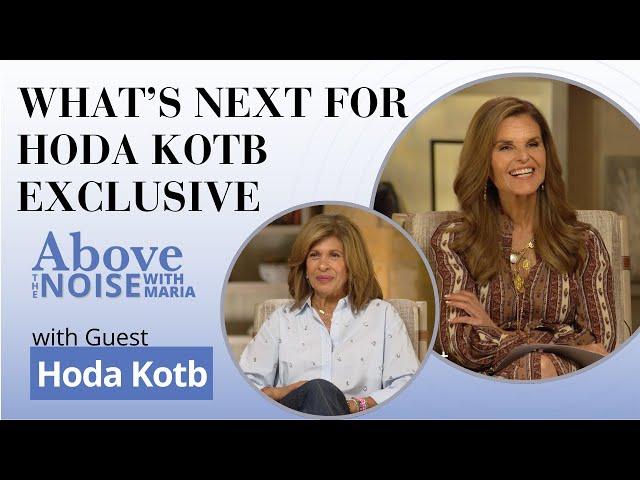 Above the Noise with Maria & Hoda Kotb: Making Big Decisions, Accepting Compliments, And What’s Next