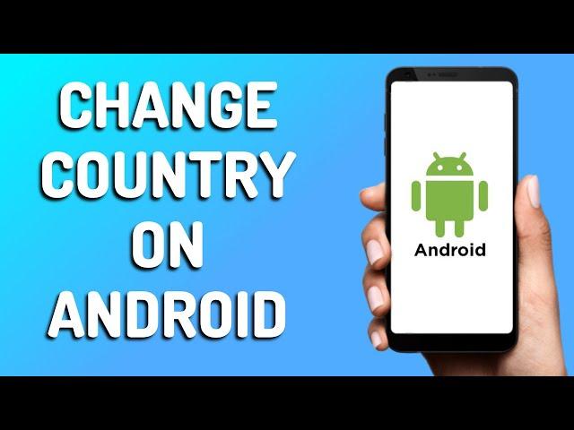 How to Change Country on Android (Easy 2025)