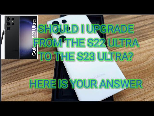 Should I  Upgrade To The Galaxy S23 Ultra? Here Is Your Answer
