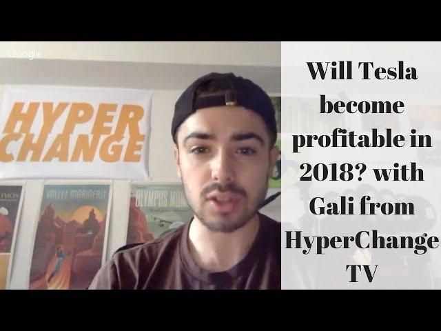 Will Tesla become profitable in 2018? with Gali from HyperChange TV