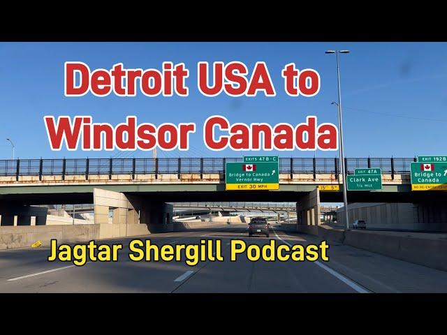 Detroit To Windsor | Ambassador Bridge Border Crossing  USA to Canada | Jagtar Shergill Podcast |