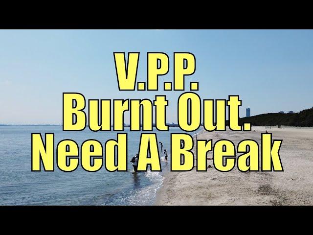 V.P.P. Burnt Out. Need A Break.