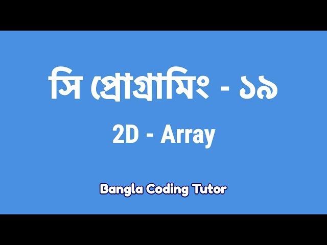 সি প্রোগ্রামিং - ১৯ঃ 2D Array | Bangla Coding Tutor | C Programming Bangla Tutorial