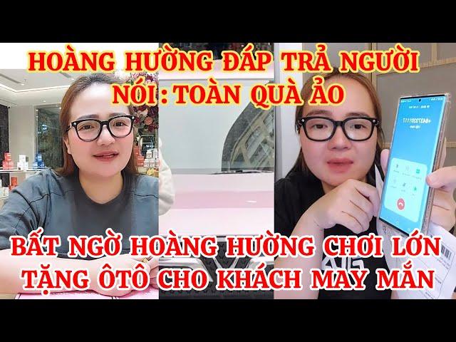 HOÀNG HƯỜNG ĐÁP TRẢ NGƯỜI NÓI: TOÀN QUÀ ẢO, BẤT NGỜ HOÀNG HƯỜNG CHƠI LỚN TẶNG ÔTÔ CHO KHÁCH MAY MẮN