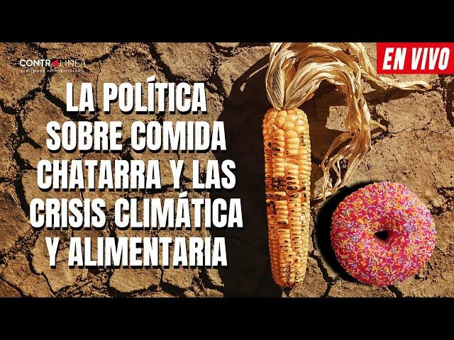 CONTRALÍNEA EN VIVO | La política sobre comida chatarra y las crisis climática y alimentaria