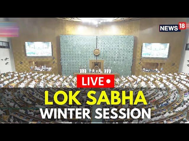 Lok Sabha Live | Winter Session Of The Parliament 2024 Live | Lok Sabha Winter Session | N18L