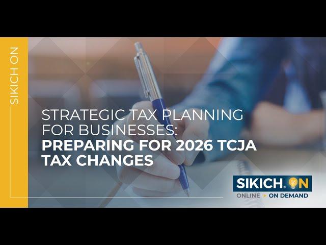 On Demand - Strategic Tax Planning For Businesses: Preparing for 2026 TCJA Tax Changes | Sikich