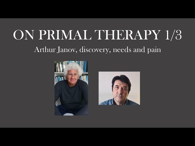 On primal therapy 1/3: Arthur Janov, discovery, needs and pain