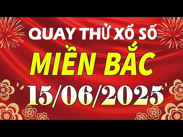 Quay thử kết quả xổ số miền bắc hôm nay ngày 15/6/2025 (quay thử xs Thái Bình, Miền Bắc, XSMB, XSTB)