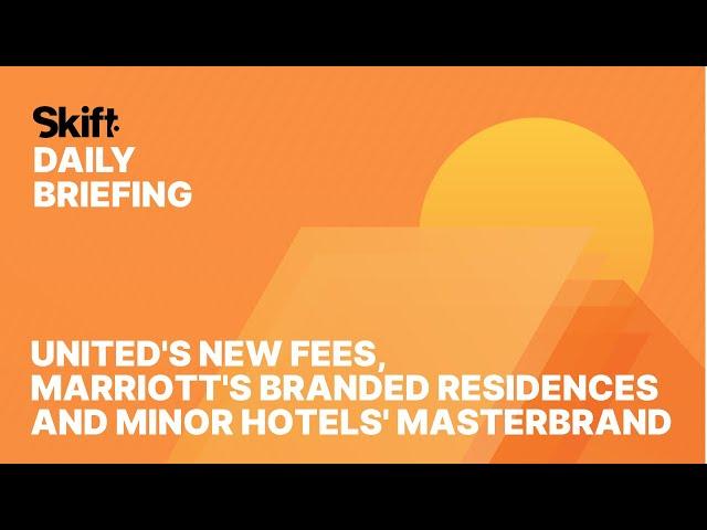 United's New Fees, Marriott's Branded Residences and Minor Hotels' Masterbrand