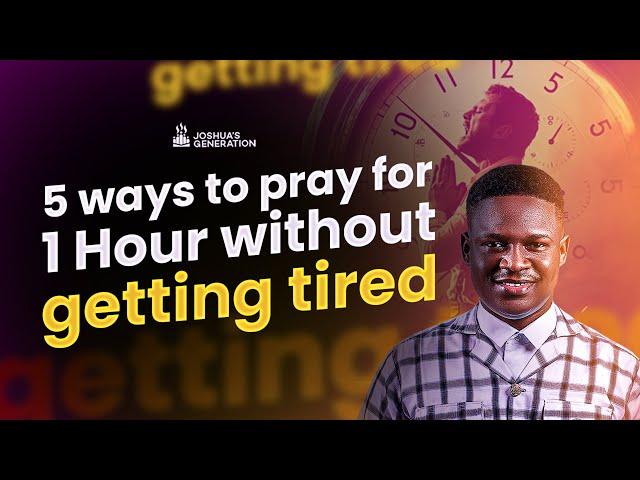 5 WAYS to Pray for 1 Hour without getting tired | Prayer Life | Joshua Generation