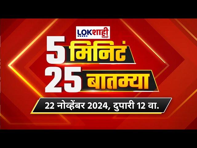 5 Minute 25 Batmya | 12PM | बातम्यांचा सुपरफास्ट आढावा | Nov 22, 2024 |  Lokshahi Marathi News