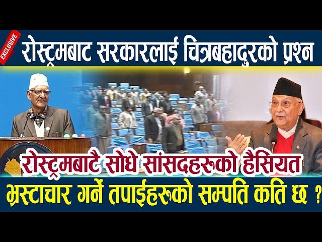 रोस्ट्रमबाट सरकारलाई चित्रबहादुरको प्रश्न,भ्रस्टाचार गर्ने तपाईहरुको सम्पति कति छ? samsad today