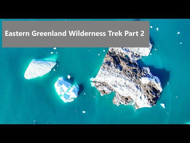 Eastern Greenland Wilderness Trek Part 2