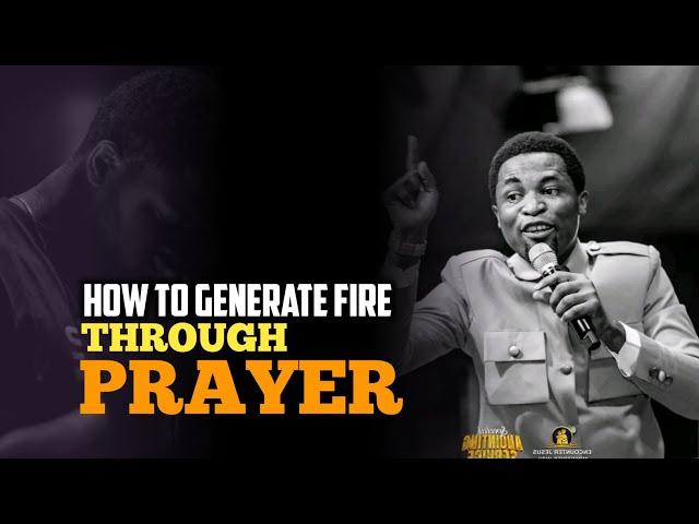 HOW TO GENERATE FIRE THROUGH PRAYER - Apostle Michael Orokpo