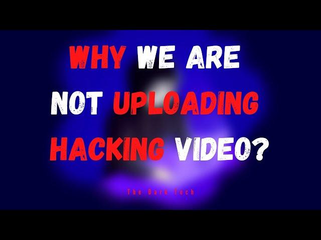 Why we are not Uploading Hacking videos? | Ethical Hacking | The Dark Tech