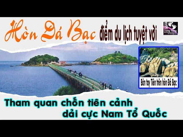 THÚ VỊ KHI THAM QUAN TRẢI NGHIỆM HÒN ĐÁ BẠC, CHỐN TIÊN CẢNH DẢI CỰC NAM ĐẤT NƯỚC