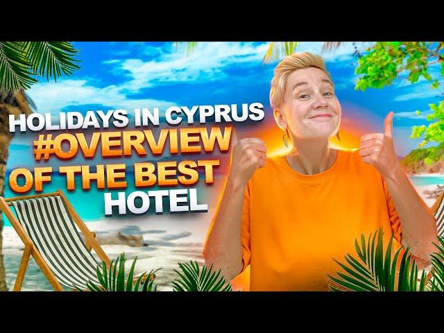 Holidays in Cyprus - Review of the best Hotel | Cyprus 2023 | Life in Cyprus