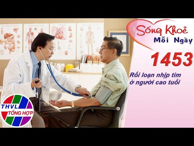 Rối loạn nhịp tim ở người cao tuổi ​| Sống khỏe mỗi ngày - Kỳ 1453