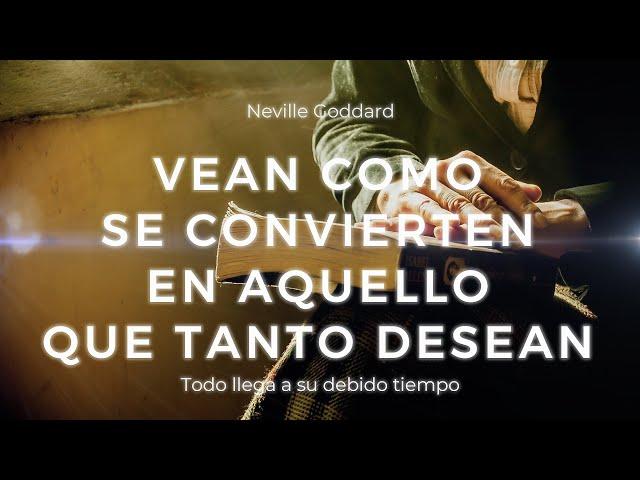 VEAN COMO SE CONVIERTEN EN AQUELLO QUE TANTO DESEAN - TODO LLEGA A SU DEBIDO TIEMPO Neville Goddard