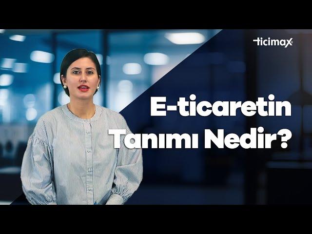 E-ticaret (Elektronik Ticaret ) Nedir? E-ticaretin Tanımı