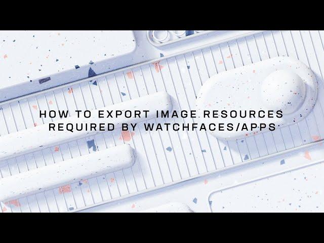 4.How to export image resources required by watchfaces/apps