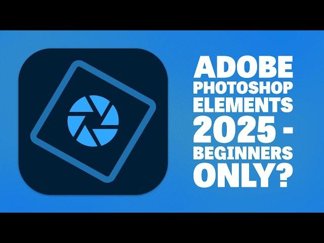 Adobe Photoshop Elements 2025 - Indepth Review - Beginners Only?