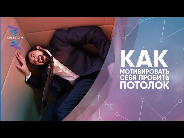 Как мотивировать себя пробить потолок. ЮНЕВЕРСУМ. Проект Вячеслава Юнева