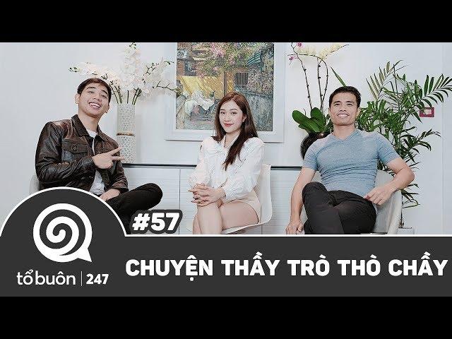 TỔ BUÔN 247 SỐ 57: CHUYỆN THẦY TRÒ THÒ CHẦY | TUẤN TIỀN TỈ, HẢI DỚ, NGỌC ANH