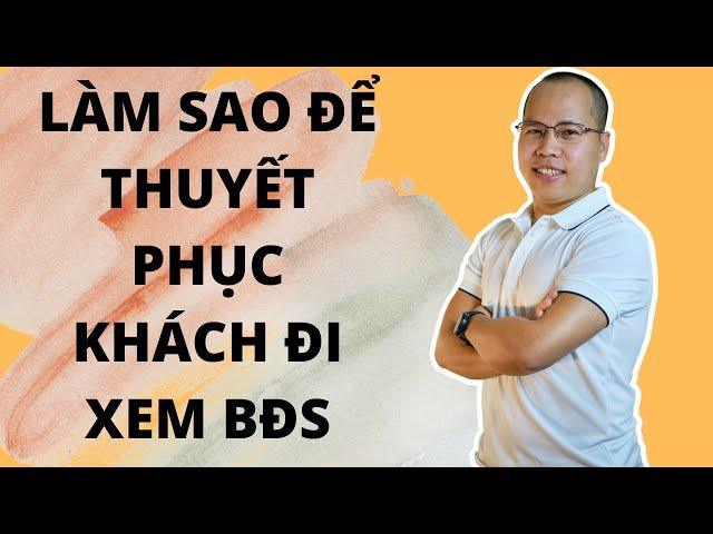 Làm sao để thuyết phục khách đi xem BĐS | môi giới nhà đất | môi giới bất động sản