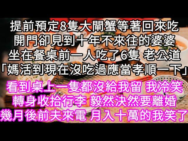 提前預定8隻大閘蟹等著回來吃開門卻見到十年不來往的婆婆坐在餐桌前一人吃了6隻 老公道「媽活到現在沒吃過應當孝順一下」 #心書時光 #為人處事 #生活經驗 #情感故事 #唯美频道 #爽文