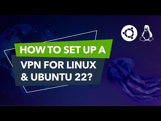 How to set up a VPN on Linux & Ubuntu 22? Complete VPN Linux guide!