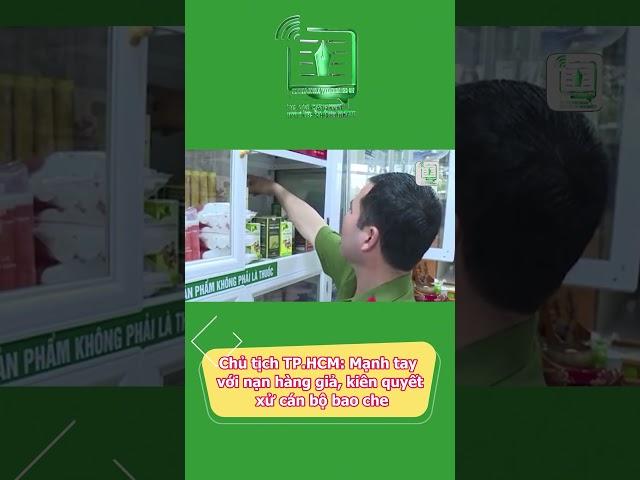 "Chủ tịch TP.HCM: Mạnh tay với nạn hàng giả, kiên quyết xử cán bộ bao che."