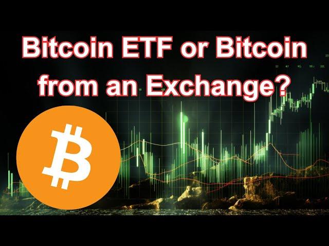 Bitcoin ETF or Bitcoin from an Exchange: Which Should you Buy?