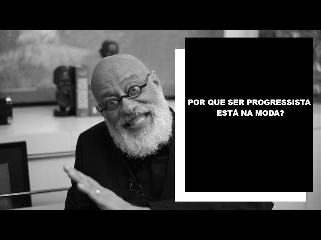 Por que ser progressista está na moda? - Luiz Felipe Pondé