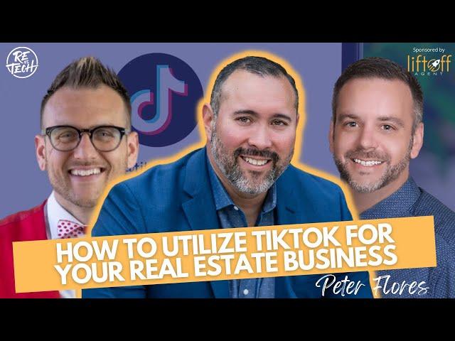 PETER FLORES | HOW TO UTILIZE TIKTOK IN YOUR REAL ESTATE BUSINESS | Episode #135