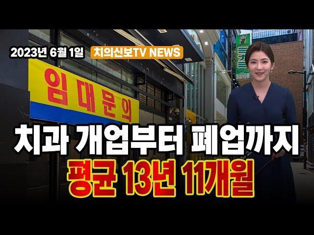 치과 개업부터 폐업까지 평균 13년 11개월 / 치의신보TV NEWS (2023.06.01)