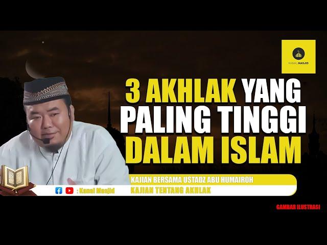 3 Akhlak yang paling tinggi dalam ISLAM kajian bersama Ustadz Abu Humairoh