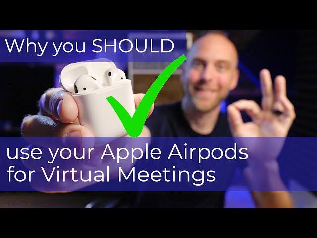 Why you SHOULD use your Apple Airpods for Virtual meetings.