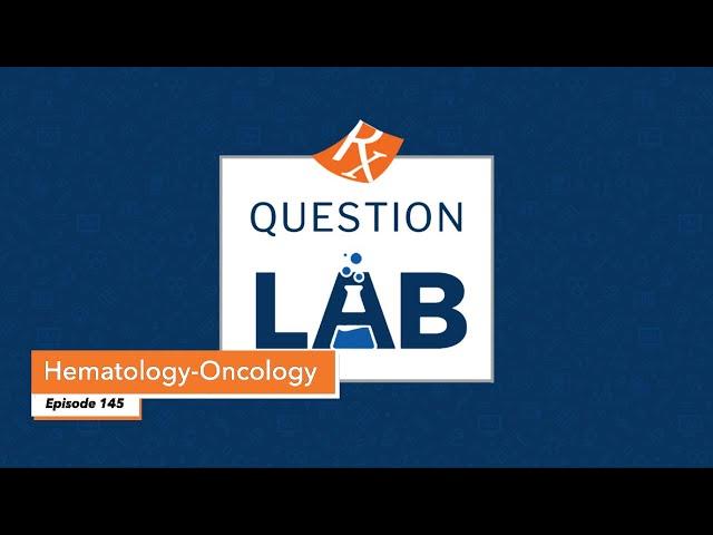 Question Lab - Episode 145: Hematology and Oncology