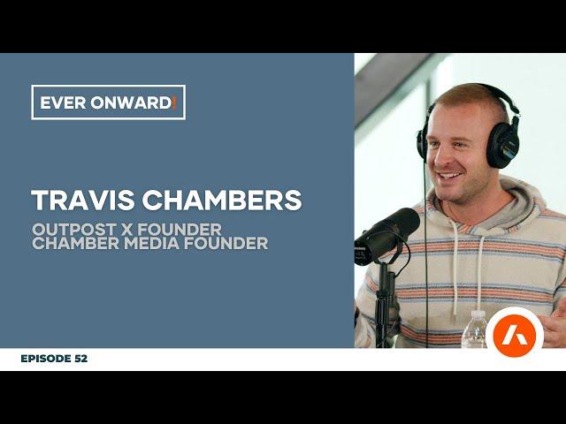 From Creating Viral Ads to Developing Outpost X: The Vision of Travis Chambers | Ever Onward - Ep.52