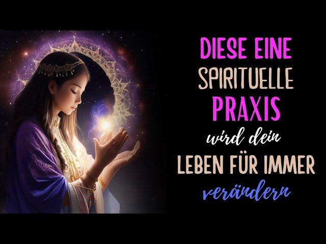 Diese eine spirituelle Praxis wird dein Leben FÜR IMMER verändern / Der Weg zum Glück