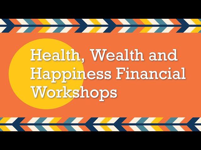 Health, Wealth and Happiness Financial Workshops