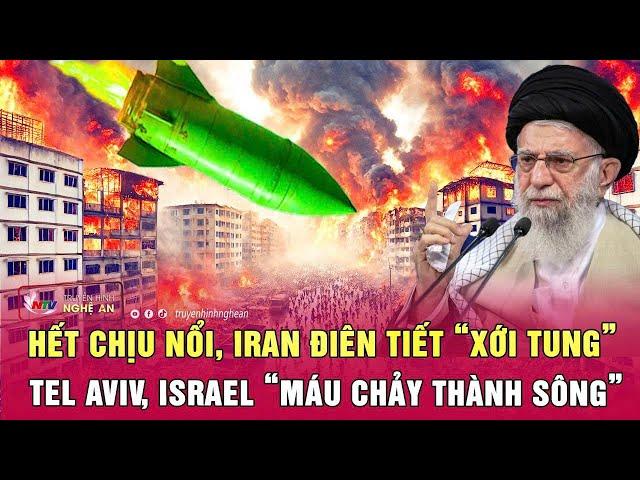 Thời sự quốc tế 23/6: Hết chịu nổi, Iran điên tiết “xới tung” Tel Aviv, Israel “máu chảy thành sông”