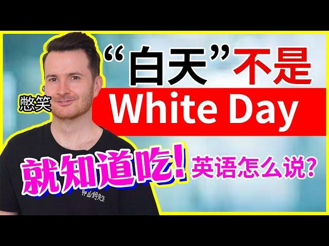 中式英语纠错"白天"不是 White day | "你就知道吃?!"英语到底怎么说 | 搞笑英语 | 挑战一天只说英语