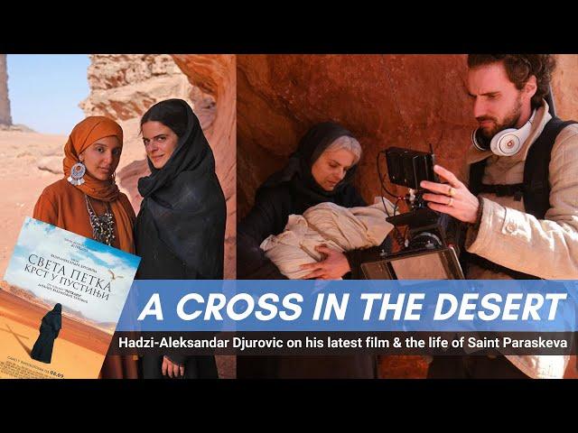 A Cross in the Desert: Hadzi-Aleksandar Djurovic on his latest film & the life of Saint Paraskeva