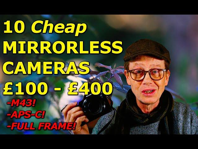 Who Needs New? Ten LOW COST Mirrorless Cameras - From £100 - £400!