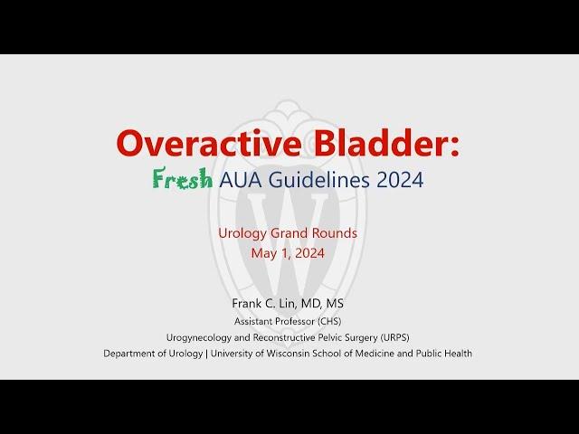 UW Urology Grand Rounds: Overactive Bladder: Fresh AUA Guidelines 2024 – 5/1/2024