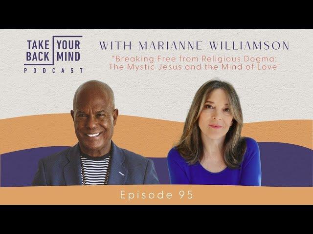 Breaking Free from Religious Dogma: The Mystic Jesus and the Mind of Love with Marianne Williamson