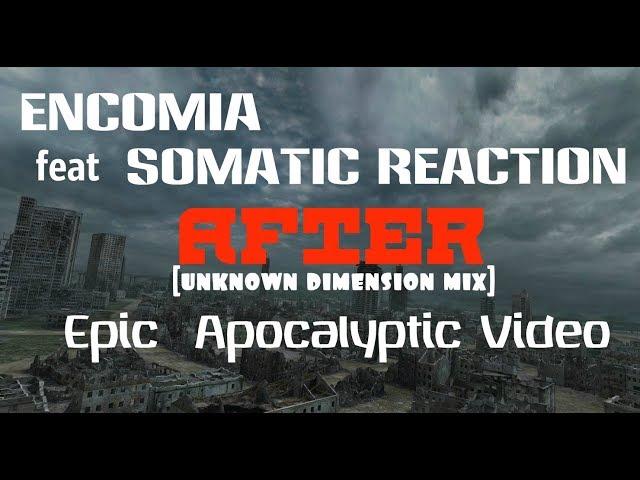 ENCOMIA feat Somatic Reaction - After [unknown dimension mix] Epic Apocalyptic Video